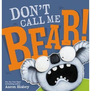 Don't Call Me Bear! -- Aaron Blabey